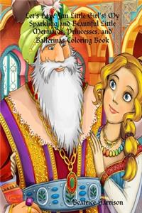 Let's Have Fun Little Girl's! My Sparkling and Beautiful Little Mermaids, Princesses, and Ballerinas Coloring Book: For Girl's Ages 4 Years Old and up (Book Edition:2)