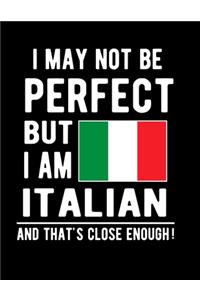 I May Not Be Perfect But I Am Italian And That's Close Enough!