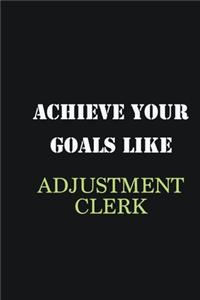 Achieve Your Goals Like Adjustment Clerk