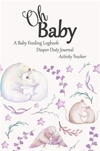 Oh Baby / A Baby Feeding Logbook / Diaper Duty Journal / Activity Tracker