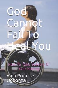 God Cannot Fail To Heal You