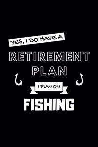 Yes, I Do Have A Retirement Plan I Plan On Fishing