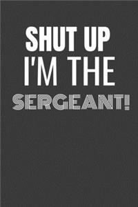 Shut Up I'm the Sergeant
