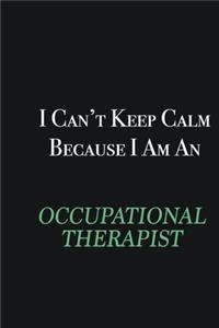 I cant Keep Calm because I am an Occupational Therapist