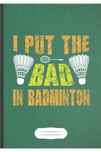 I Put The Bad In Badminton