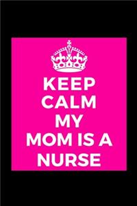 Keep Calm My Mom Is A Nurse