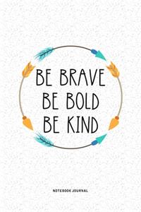 Be Brave Be Bold Be Kind