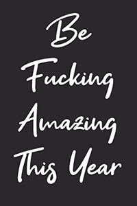 Be Fucking Amazing This Year: Blank Lined Notebook Journal - Gift for Best Friends, Gift for Office Colleague, Gift for Your Lover, Office Appreciation