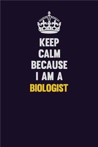 Keep Calm Because I Am A Biologist