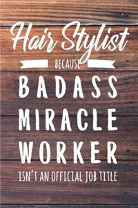 Hair Stylist Because Badass Miracle Worker Isn't an Official Job Title