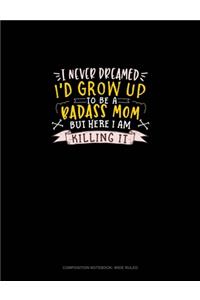 I Never Dreamed I'd Grow Up To Be A Badass Mom But Here I Am Killing It