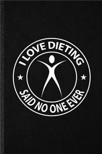 I Love Dieting Said No One Ever