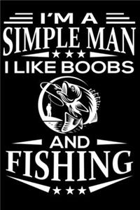 I'm A Simple Man I Like Boobs And Fishing