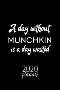 A Day Without Munchkin Is A Day Wasted 2020 Planner: Nice 2020 Calendar for Munchkin Fan - Christmas Gift Idea Munchkin Theme - Munchkin Lover Journal for 2020 - 120 pages 8.5x11 inches