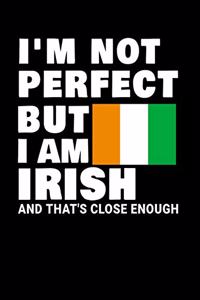 I'm Not Perfect But I Am Irish And That's Close Enough