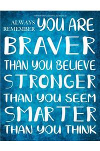 Inspirational Journal to Write in - Always Remember You Are Braver Than You Believe