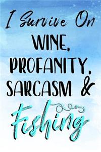 I Survive On Wine, Profanity, Sarcasm & Fishing