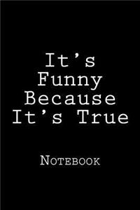 It's Funny Because It's True