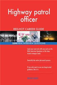 Highway patrol officer RED-HOT Career Guide; 2590 REAL Interview Questions