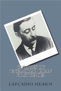 Glimpses of Unfamiliar Japan First Series