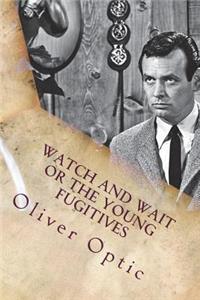 Watch and Wait or The Young Fugitives