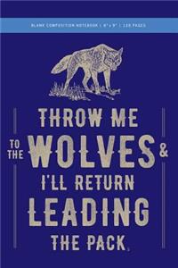 Throw Me to the Wolves (& I'll Return Leading the Pack) Composition Journal 6x9