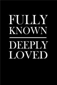 Fully Known Deeply Loved