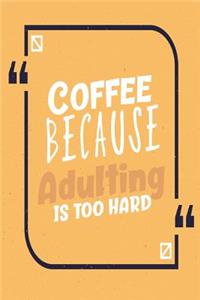 Coffee Because Adulting Is Too Hard