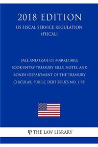 Sale and Issue of Marketable Book-Entry Treasury Bills, Notes, and Bonds (Department of the Treasury Circular, Public Debt Series No. 1-93) (US Fiscal Service Regulation) (FISCAL) (2018 Edition)