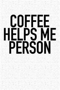 Coffee Helps Me Person