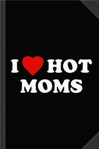 I Love Hot Moms Journal Notebook