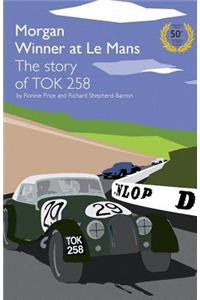 Morgan Winner at Le Mans 1962 the Story of Tok258: Golden Anniversary Edition