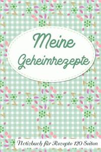 Meine Geheimrezepte Notizbuch Für Rezepte 120 Seiten