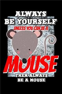 Always Be Yourself Unless You Can Be a Mouse Then Always Be a Mouse