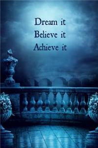 Dream It Believe It Achieve It