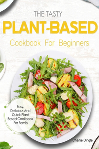 The Tasty Plant-Based Cookbook For Beginners