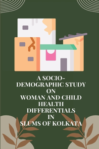 socio-demographic study on Woman and child health differentials in slums