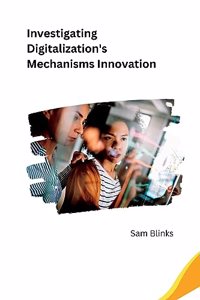 Investigating Digitalization's Mechanisms Innovation