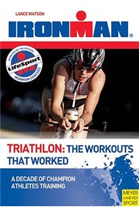 Triathlon: The Workouts That Worked: A Decade of Champion Athletes Training