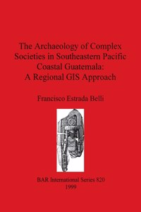 The The Archaeology of Complex Societies in Southeastern Pacific Coastal            Guatemala: A Regional Approach