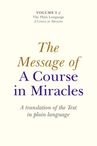 Message of A Course In Miracles, The - A translation of the text in plain language