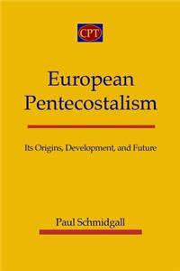 European Pentecostalism: Its Origins, Development, and Future