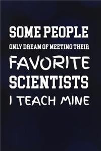 Some People Only Dream Of Meeting Their Favorite Scientists I Teach Mine