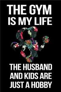 The Gym Is My Life The Husband And Kids Are Just A Hobby