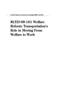 Rced98161 Welfare Reform: Transportations Role in Moving from Welfare to Work