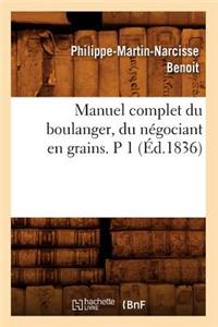 Manuel Complet Du Boulanger, Du Négociant En Grains. P 1 (Éd.1836)