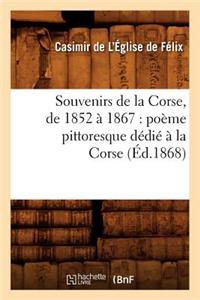 Souvenirs de la Corse, de 1852 À 1867: Poème Pittoresque Dédié À La Corse (Éd.1868)