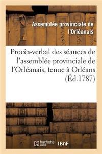 Procès-Verbal Des Séances de l'Assemblée Provinciale de l'Orléanais, Tenue À Orléans Le 6