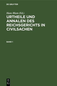 Urtheile Und Annalen Des Reichsgerichts in Civilsachen. Band 1