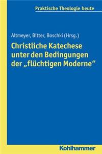 Christliche Katechese Unter Den Bedingungen Der 'Fluchtigen Moderne'